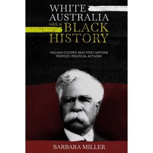 White Australia Has A Black History: William Cooper And First Nations Peoples' Political Activism - Paperback
