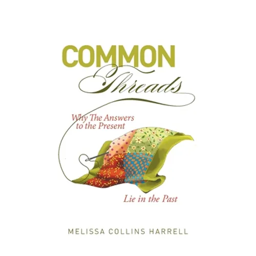 Common Threads: Why the Answers to the Present Lie in the Past - Hardcover