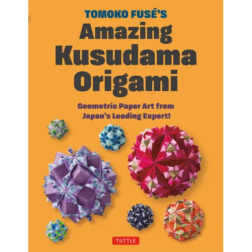 Tomoko Fuse's Amazing Kusudama Origami: Geometric Paper Art from Japan's Leading Expert!