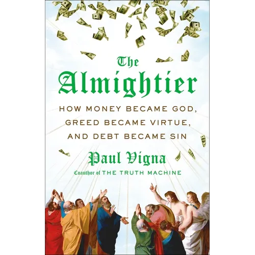 The Almightier: How Money Became God, Greed Became Virtue, and Debt Became Sin