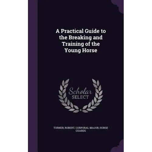 A Practical Guide to the Breaking and Training of the Young Horse - Hardcover