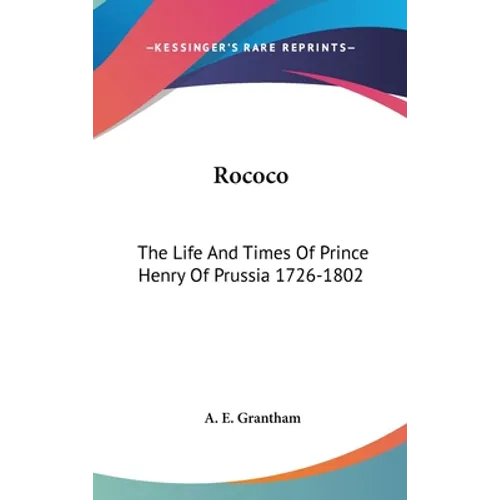 Rococo: The Life And Times Of Prince Henry Of Prussia 1726-1802 - Hardcover