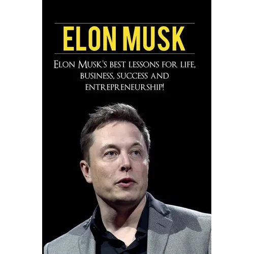 Elon Musk: Elon Musk's Best Lessons for Life, Business, Success and Entrepreneurship - Paperback