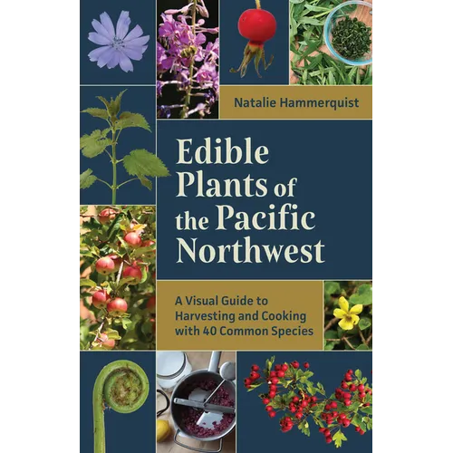 Edible Plants of the Pacific Northwest: A Visual Guide to Harvesting and Cooking with 40 Common Species - Paperback