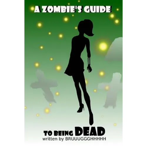 A Zombie's Guide to Being Dead: A guide to surviving and enjoying the afterlife! - Paperback