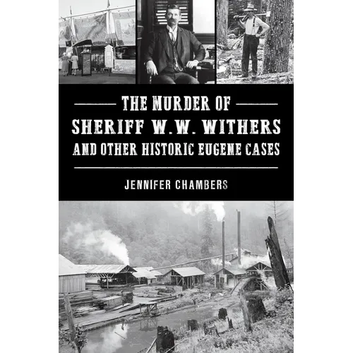 The Murder of Sheriff W. W. Withers and Other Historic Eugene Cases