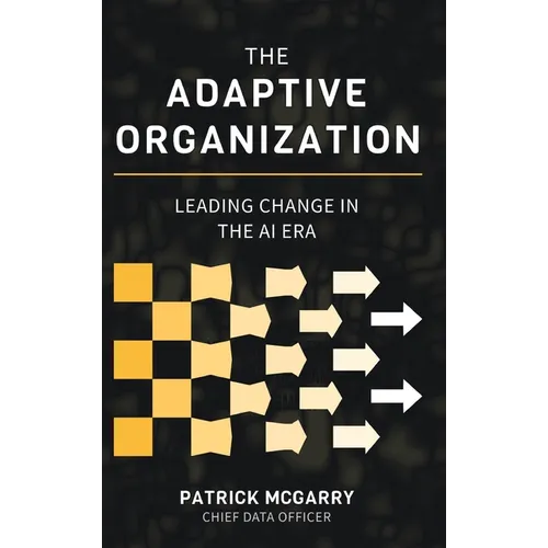 The Adaptive Organization: Leading Change in the AI Era - Hardcover