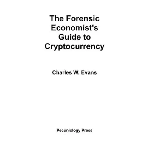 The Forensic Economist's Guide to Cryptocurrency - Hardcover