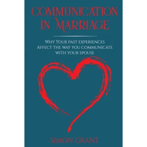 Communication in Marriage: Why your Past Experiences Affect the Way You Communicate With Your Spouse - Paperback
