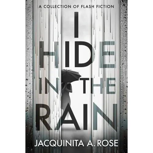 I Hide In The Rain: A Collection of Flash Fiction - Paperback