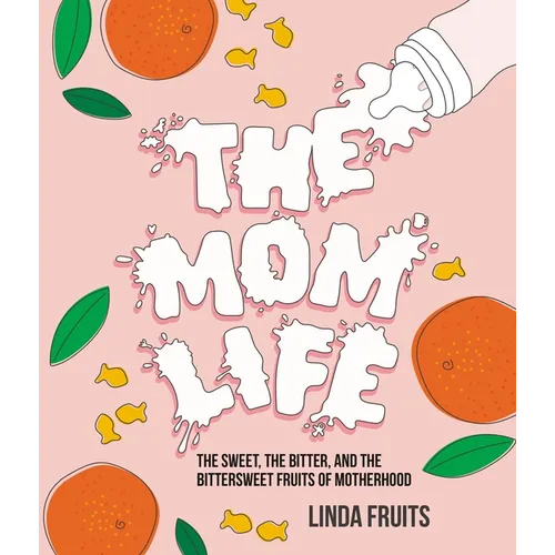 The Mom Life: The Sweet, the Bitter, and the Bittersweet Fruits of Motherhood - Hardcover