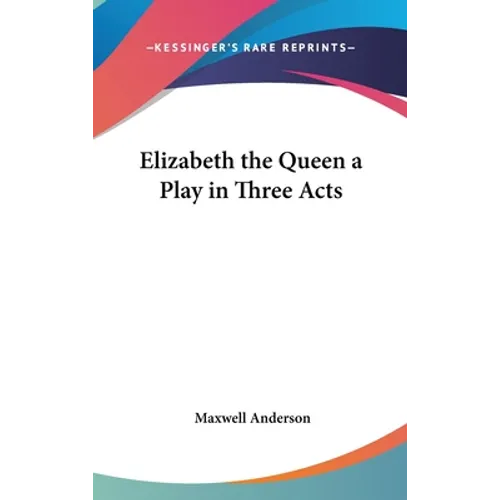 Elizabeth the Queen a Play in Three Acts - Hardcover