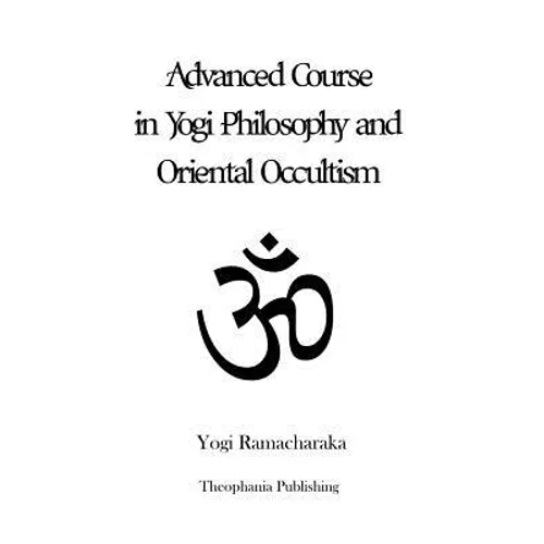 Advanced Course in Yogi Philosophy and Oriental Occultism