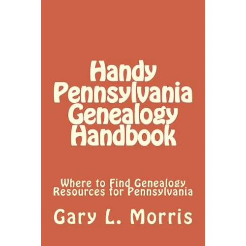 Handy Pennsylvania Genealogy Handbook: Where to Find Genealogy Resources for Pennsylvania - Paperback