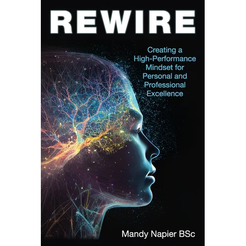 Rewire: Creating a High-Performance Mindset for Personal and Professional Excellence - Paperback