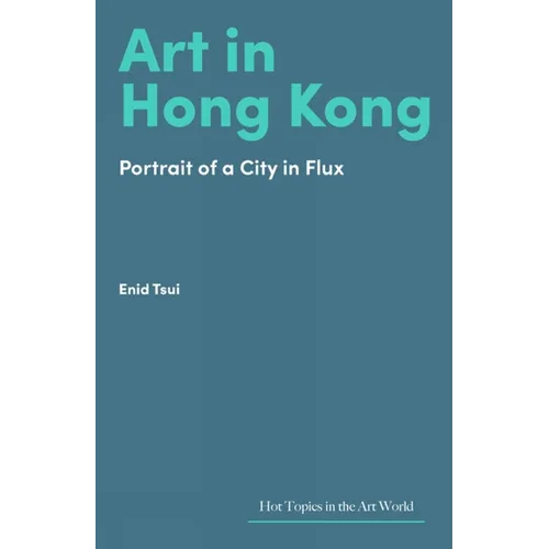 Art in Hong Kong: Portrait of a City in Flux - Hardcover