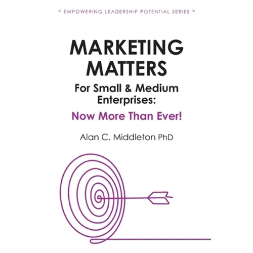 Marketing Matters For Small & Medium Enterprises: Now More Than Ever! - Paperback