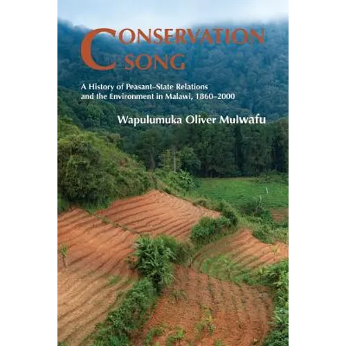 Conservation Song: A History of Peasant-State Relations and the Environment in Malawi, 1860-2000. - Paperback