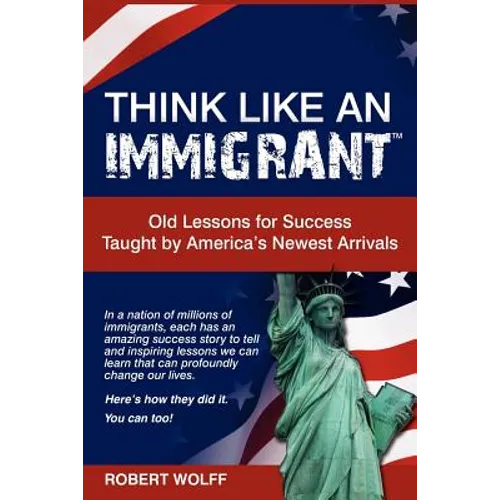 Think Like an Immigrant--Old Lessons for Success Taught by America's Newest Arrivals - Paperback