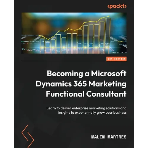 Becoming a Microsoft Dynamics 365 Marketing Functional Consultant: Learn to deliver enterprise marketing solutions and insights to exponentially grow - Paperback