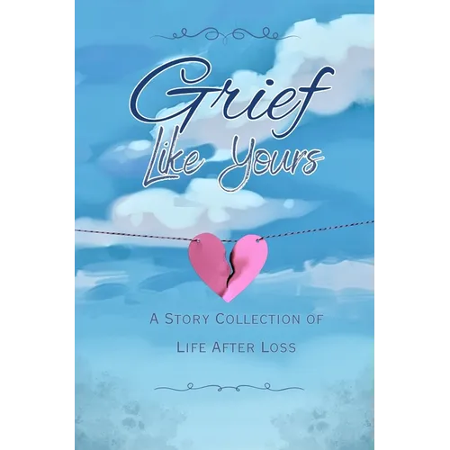 Grief Like Yours: A Story Collection of Life After Loss: A Story Collection