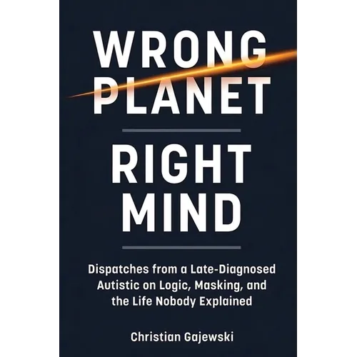 Wrong Planet / Right Mind: Dispatches from a Late-Diagnosed Autistic on Logic, Masking, and the Life Nobody Explained - Paperback