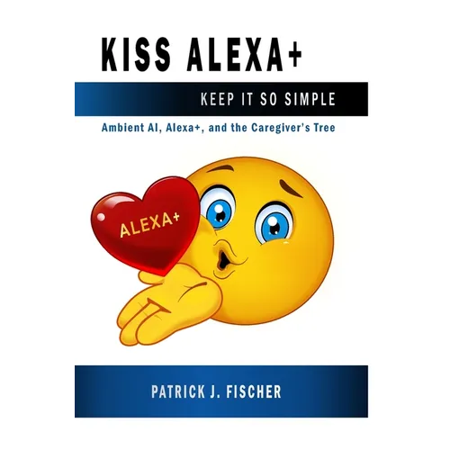 KISS Alexa: Ambient AI, Alexa+, and the Caregivers Tree - Paperback
