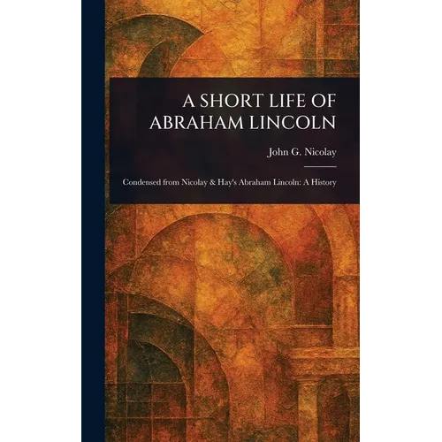 A Short Life of Abraham Lincoln - Hardcover