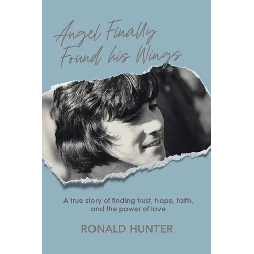Angel Finally Found his Wings: A True Story of Finding Trust, Hope, Faith, and the Power of Love - Paperback