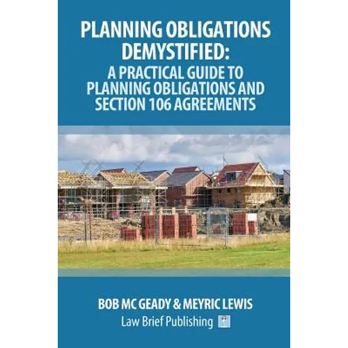 Planning Obligations Demystified: A Practical Guide to Planning Obligations and Section 106 Agreements