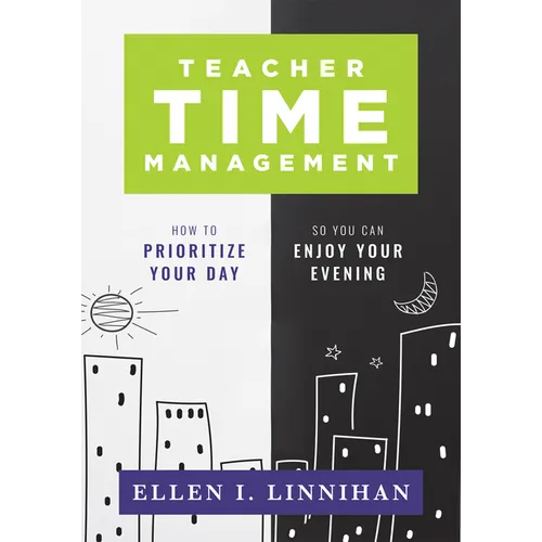 Teacher Time Management: How to Prioritize Your Day So You Can Enjoy Your Evening (Strategies to Maximize Time Management and Avoid Teacher Burnout) - Paperback