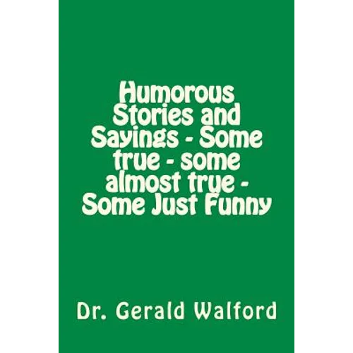 Humorous Stories and Sayings - Some true - some almost true - Some Just Funny - Paperback
