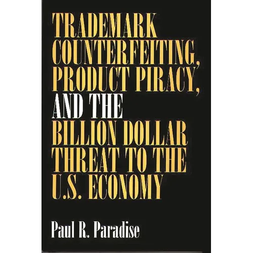 Trademark Counterfeiting, Product Piracy, and the Billion Dollar Threat to the U.S. Economy - Hardcover