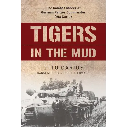 Tigers in the Mud: The Combat Career of German Panzer Commander Otto Carius - Paperback
