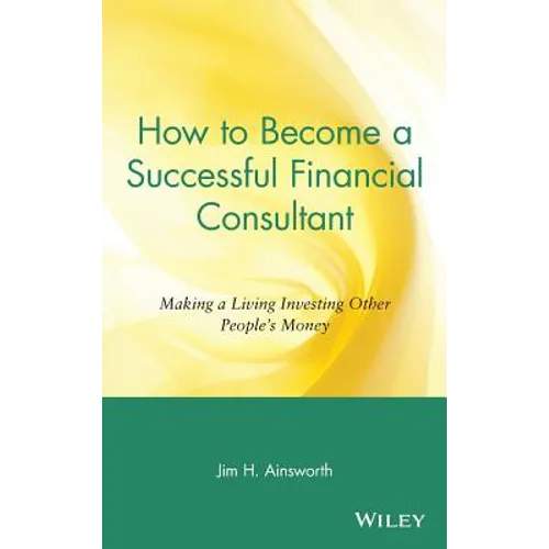 How to Become a Successful Financial Consultant: Making a Living Investing Other People's Money - Hardcover