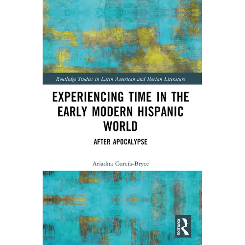 Experiencing Time in the Early Modern Hispanic World: After Apocalypse - Paperback