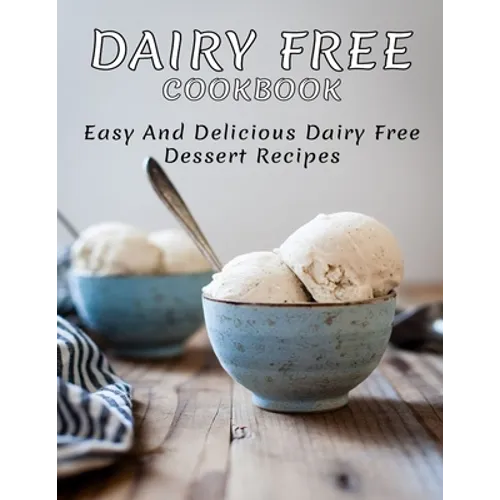 Dairy Free Cookbook: Easy and Delicious Dairy Free Dessert Recipes - Paperback