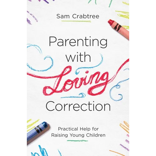 Parenting with Loving Correction: Practical Help for Raising Young Children - Paperback
