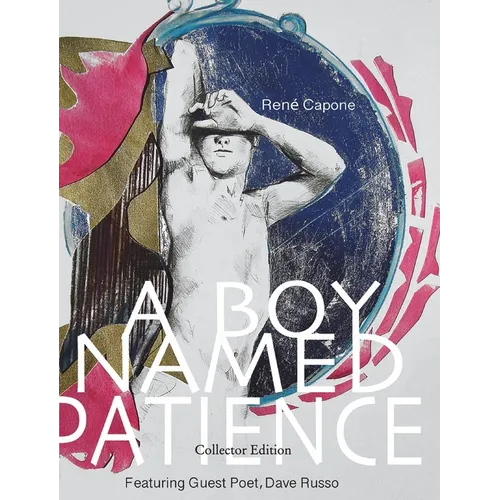 A Boy Named Patience: Collectors Edition: The Collected Artworks of René Capone 1997 - 2018