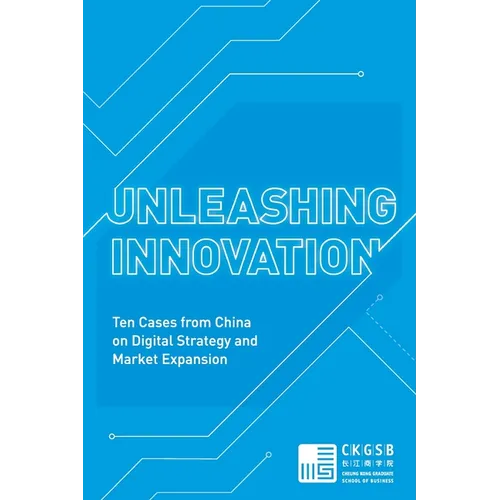 Unleashing Innovation: Ten Cases from China on Digital Strategy and Market Expansion - Paperback