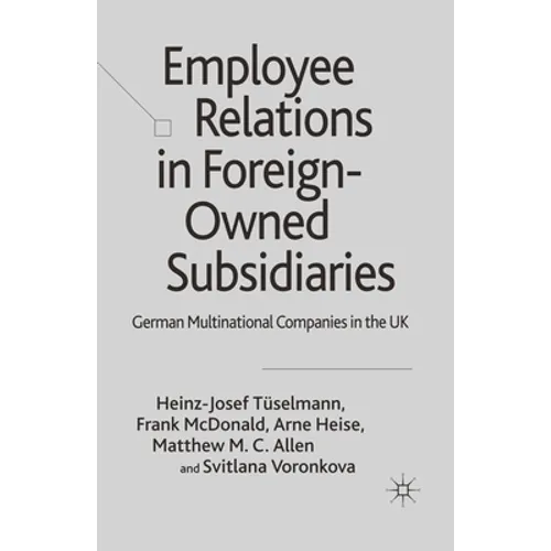 Employee Relations in Foreign-Owned Subsidiaries: German Multinational Companies in the UK - Paperback