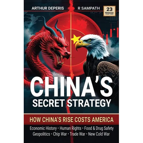 China's Secret Strategy: How China's Rise Costs America (Economic History, Geopolitics, Human Rights, Chip War, Trade War, New Cold War, and Food & Dr - Paperback