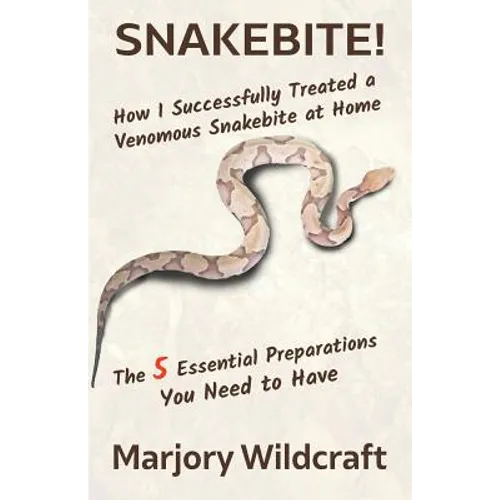 Snakebite!: How I Successfully Treated a Venomous Snakebite at Home; The 5 Essential Preparations You Need to Have - Paperback