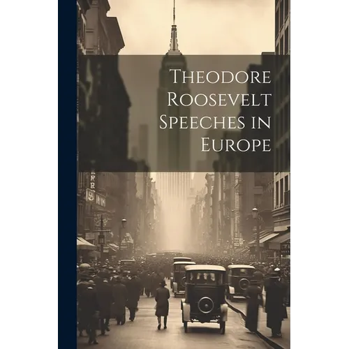 Theodore Roosevelt Speeches in Europe - Paperback