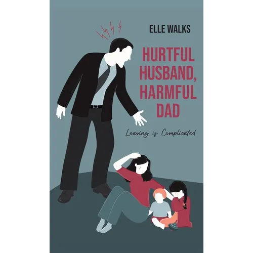 Hurtful Husband, Harmful Dad: Leaving is Complicated - Hardcover