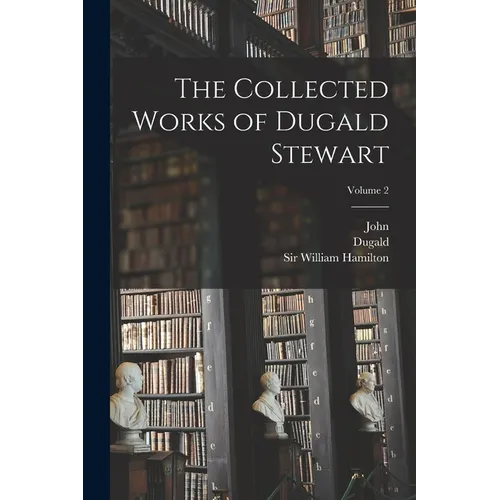 The Collected Works of Dugald Stewart; Volume 2 - Paperback