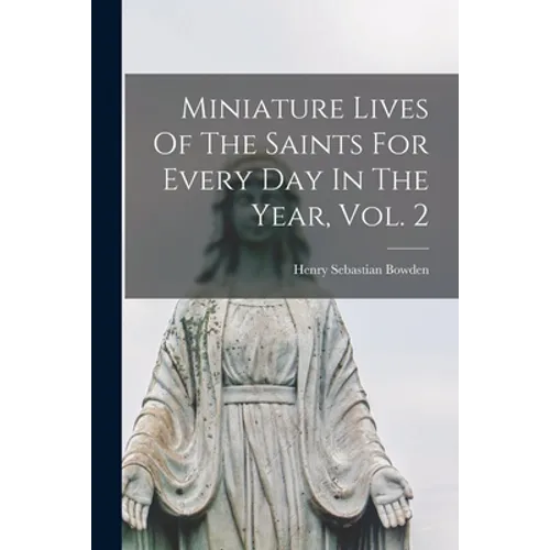 Miniature Lives Of The Saints For Every Day In The Year, Vol. 2 - Paperback