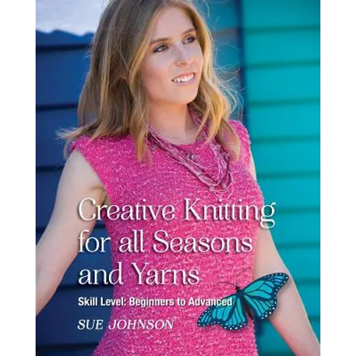 Creative Knitting for all Seasons and Yarns: Skill Level Beginners to Advanced - Paperback