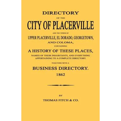 Directory of the City of Placerville and Towns of Upper Placerville, El Dorado, Georgetown, and Coloma, containing A History of These Places, Names of - Paperback