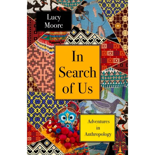In Search of Us: Adventures in Anthropology - Hardcover